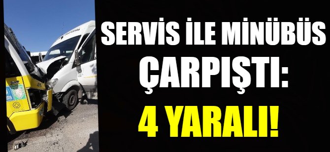 Servis ile minibüs çarpıştı: 4 yaralı