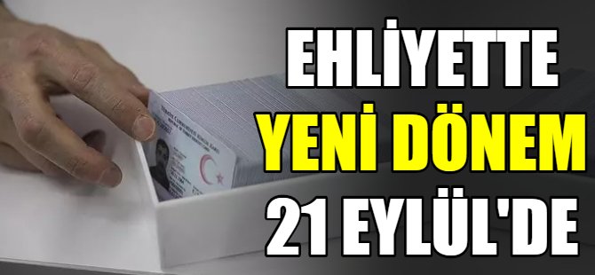 Ehliyetlerde yeni dönem 21 Eylül’de başlıyor