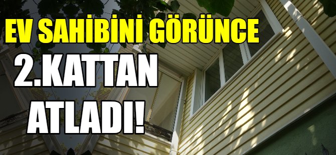 Ev sahibini görünce 2.kattan atladı