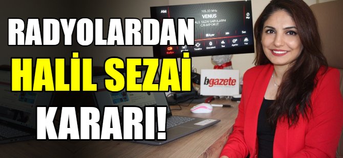 Bursa radyolarından Halil Sezai kararı!