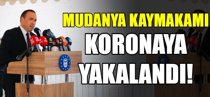 Mudanya Kaymakamı koronaya yakalandı!