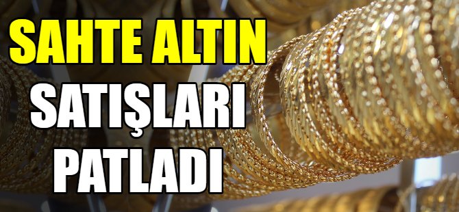 Sahte altın satışları patladı!