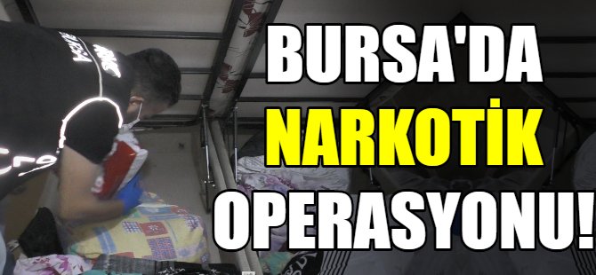 Bursa'da narkotik operasyonu!