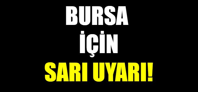 Son dakika! Bursa'ya sarı uyarı!