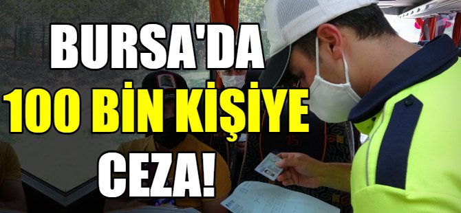 Bursa'da 100 bin kişiye ceza kesildi
