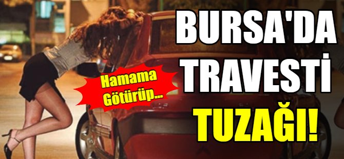 Bursa'da travesti tuzağı!