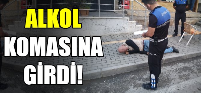 Alkol komasına girdi!