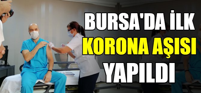 Bursa'da ilk korona aşısı yapıldı!