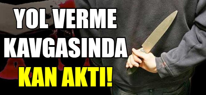 Yol verme kavgasında kan aktı!