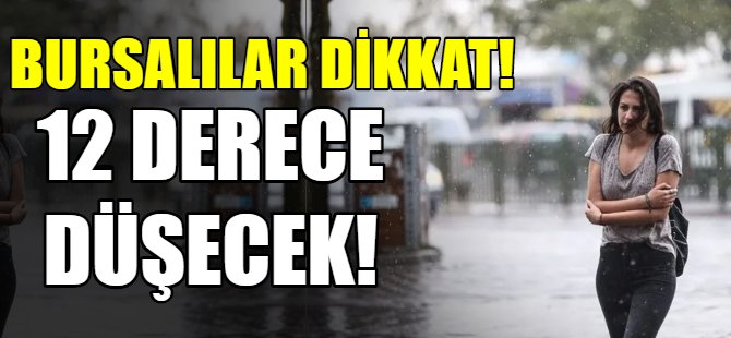 Bursalılar dikkat! 12 derece düşecek!