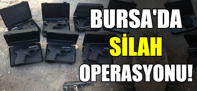 Bursa'da silah operasyonu!