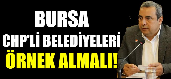 Karaca: Bursa, CHP'li belediyeleri örnek almalı!