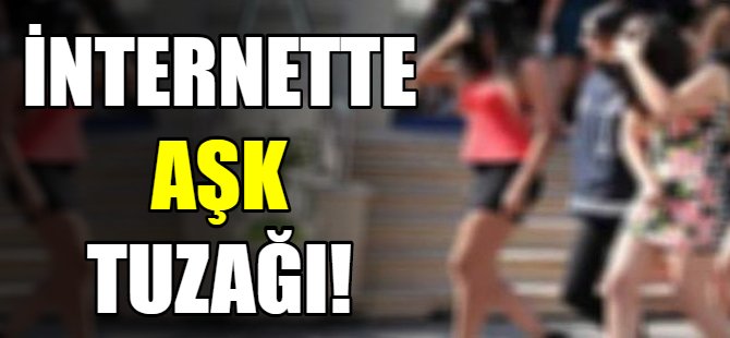 İnternette aşk tuzağı!
