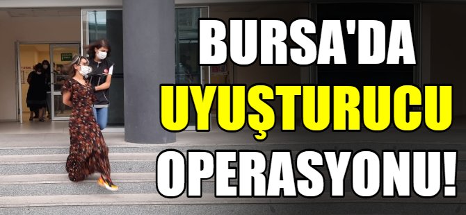 Bursa'da uyuşturucu operasyonu!
