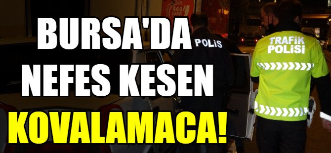 Bursa'da nefes kesen kovalamaca!
