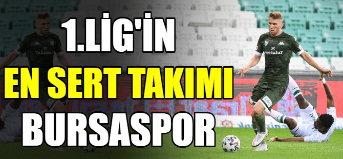 1.Lig’in en sert takımı Bursaspor!