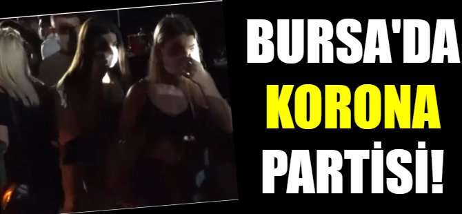 Bursa'da korona partisi!