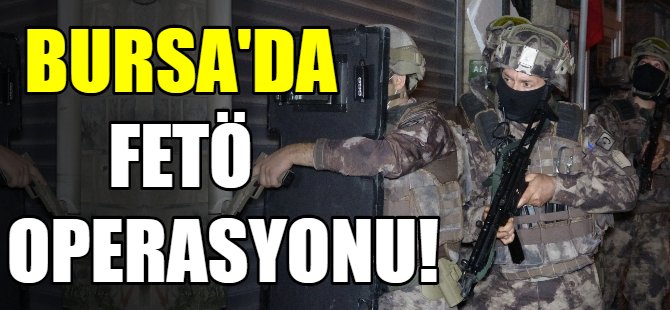 Bursa'da FETÖ operasyonu!