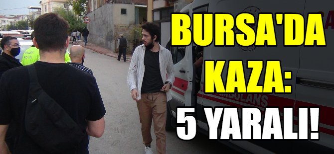 Bursa'da trafik kazası. 5 yaralı!