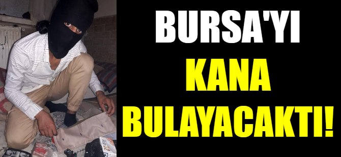 Bursa'yı kana bulayacaktı!