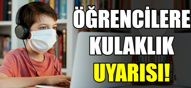 Öğrencilere kulaklık uyarısı!