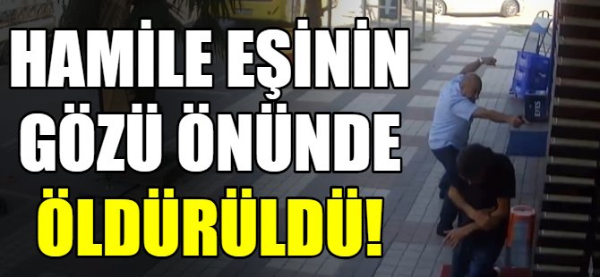 Hamile eşinin gözü önünde öldürüldü!
