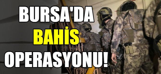 Bursa'da bahis operasyonu!