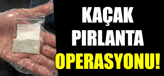 Kaçak pırlanta operasyonu!