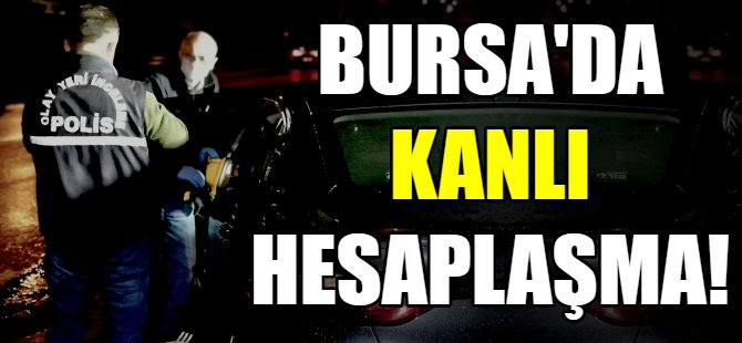 Bursa'da kanlı hesaplaşma!