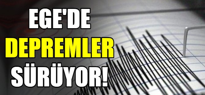 Ege’de depremler sürüyor!