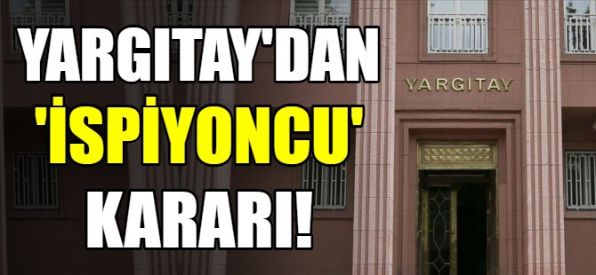 Yargıtay'dan 'İspiyoncu' kararı!