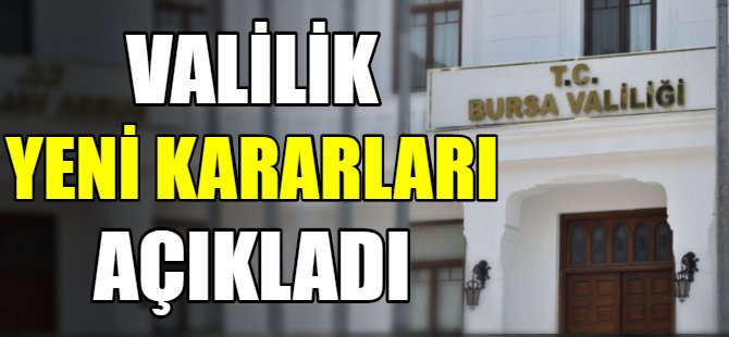 Valilik yeni kararları açıkladı!