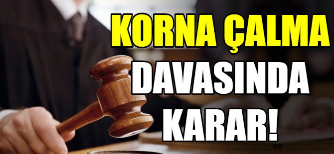 Korna çalma davasında karar!