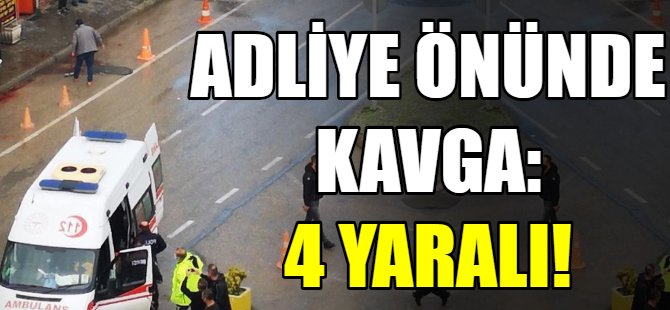 Adliye önünde kavga: 4 yaralı!
