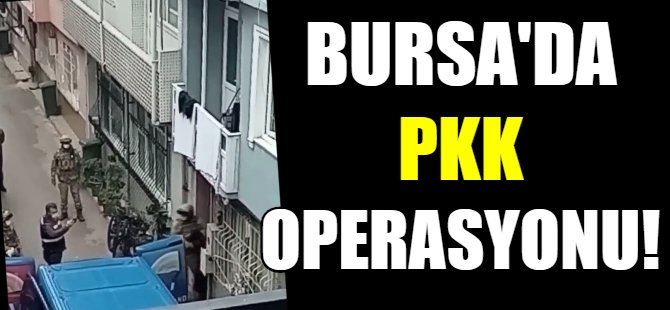 Bursa'da PKK operasyonu!