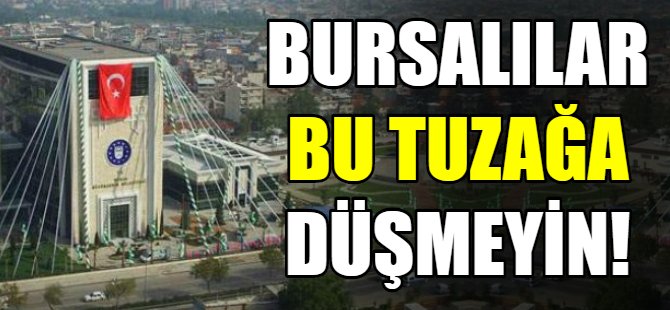 Bursalılar bu tuzağa düşmeyin!