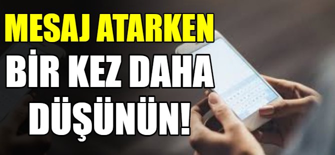Mesaj atarken bir kez daha düşünün!