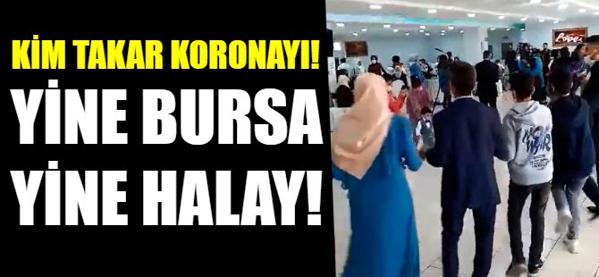 Yine Bursa yine korona halayı!