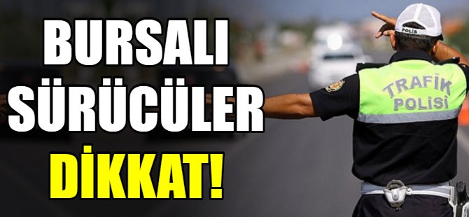 Bursalı sürücüler dikkat!
