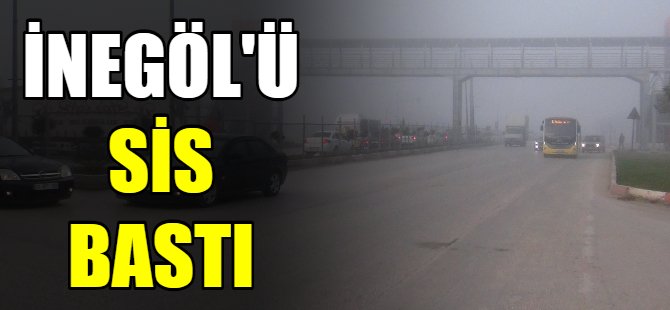 İnegöl'ü sis bastı!