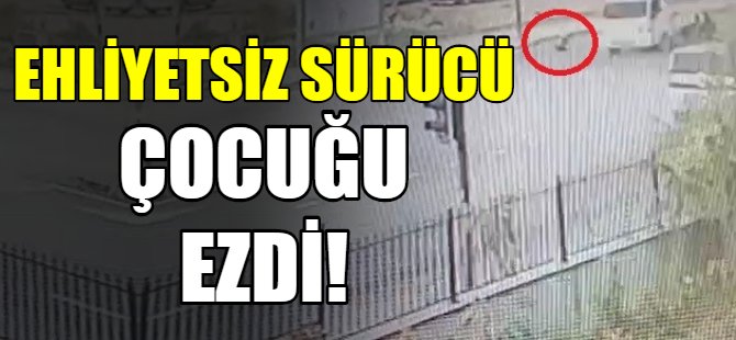 Ehliyetsiz sürücü çocuğu ezdi!