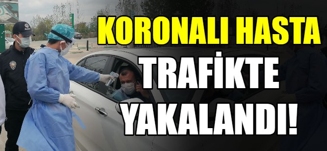 Koronalı hasta gezerken yakalandı