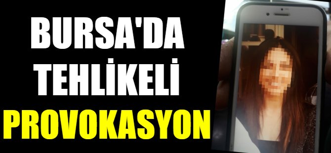 Bursa'da tehlikeli provokasyon!