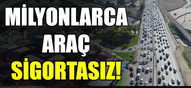 Milyonlarca araç sigortasız