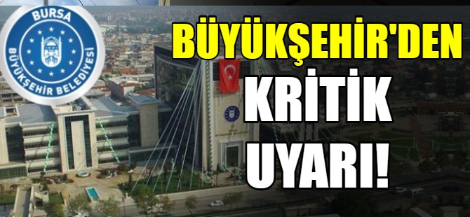 Bursa Büyükşehir'den uyarı!