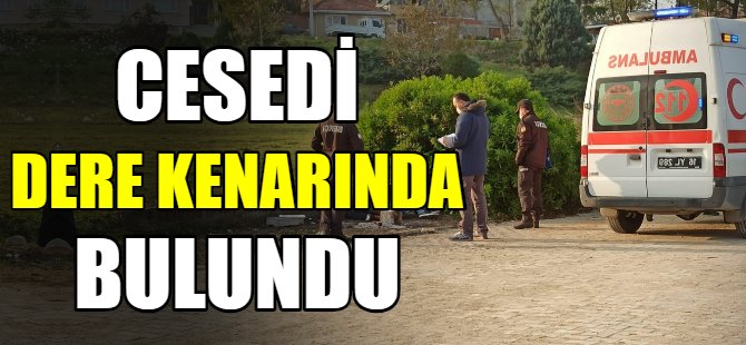 Cesedi dere kenarında bulundu