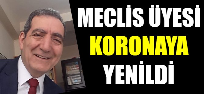 Meclis üyesi koronaya yenildi
