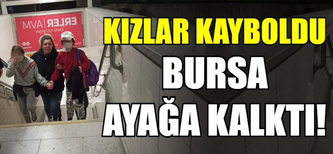 Küçük kızlar kayboldu Bursa ayağa kalktı!