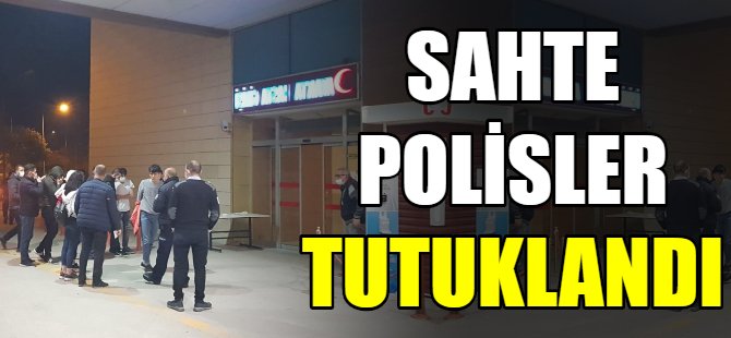 Sahte polisler tutuklandı!