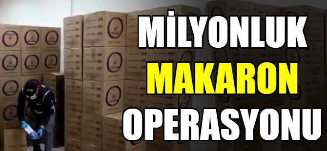 Milyonluk makaron operasyonu
